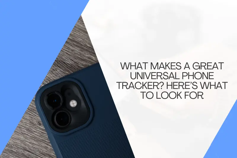 What Makes a Great Universal Phone Tracker? Here’s What to Look For